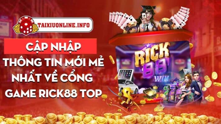 Cập nhập thông tin mới mẻ nhất về cổng game Rick88 Top