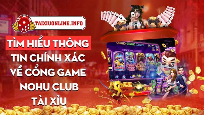 Tìm hiểu thông tin chính xác về cổng game nohu club tài xỉu