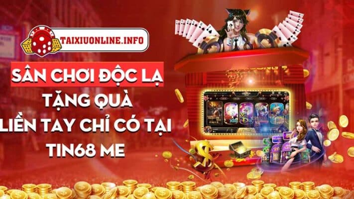 Sân chơi độc lạ tặng quà liền tay chỉ có tại Tin68 Me