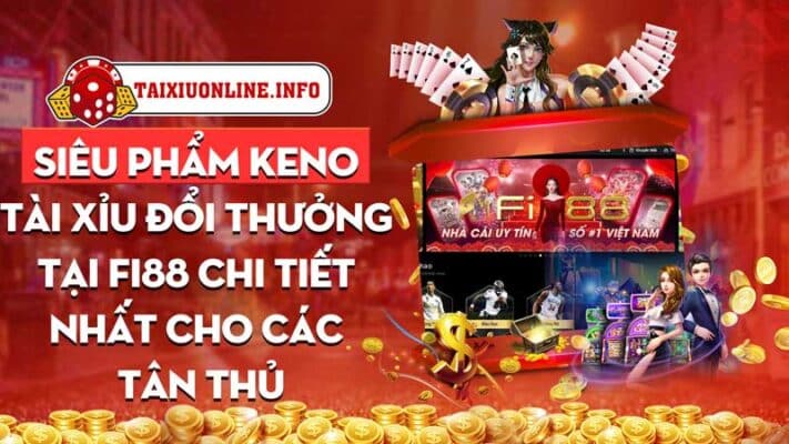 Siêu phẩm Keno tài xỉu đổi thưởng tại Fi88 chi tiết nhất cho các tân thủ