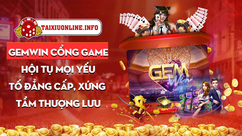 Gemwin – Cổng game hội tụ mọi yếu tố đẳng cấp, xứng tầm thượng lưu